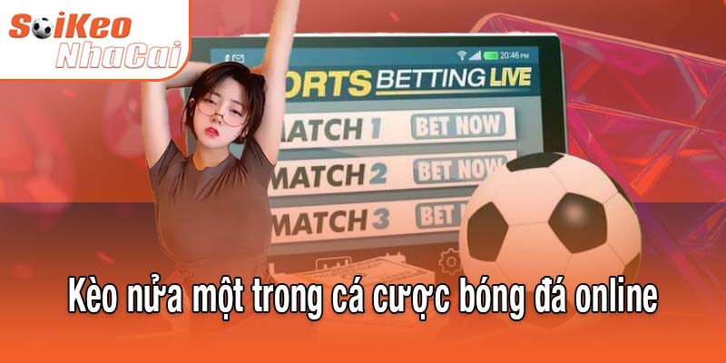 Kèo nửa một trong cá cược bóng đá online