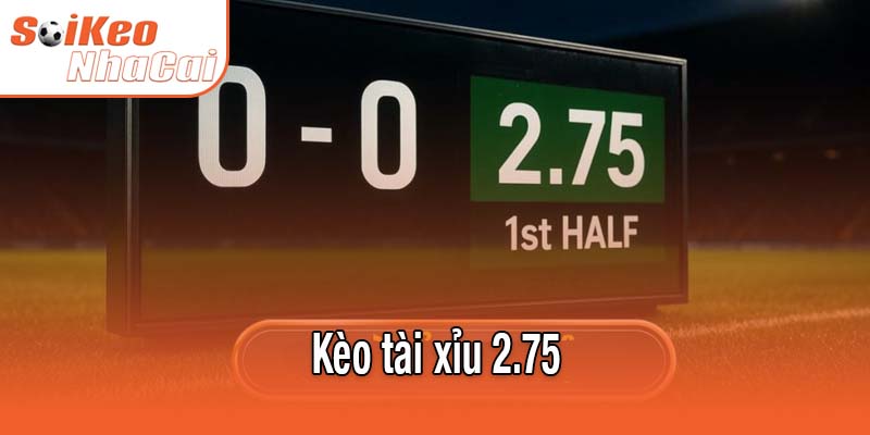 Kèo tài xỉu 2.75