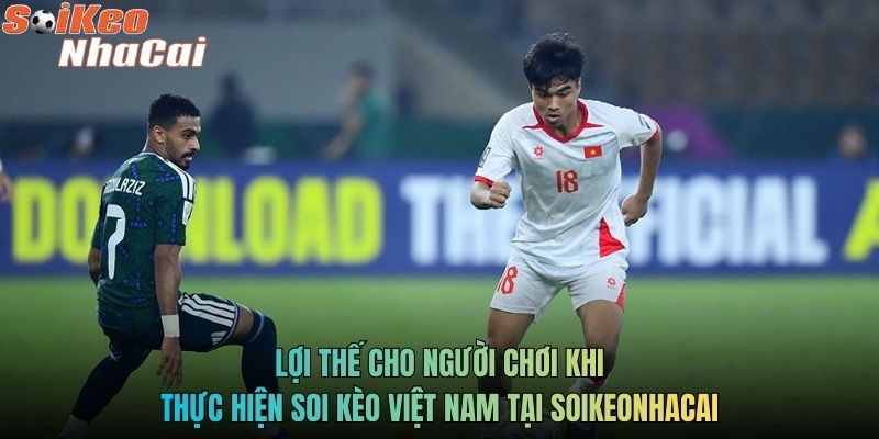 Lợi thế cho người chơi khi thực hiện soi kèo Việt Nam tại Soikeonhacai