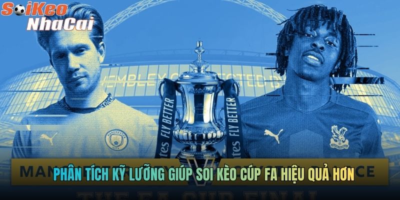 Phân tích kỹ lưỡng giúp soi kèo Cúp FA hiệu quả hơn