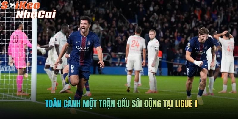 Toàn cảnh một trận đấu sôi động tại Ligue 1