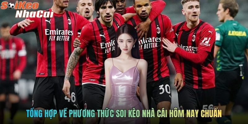 Tổng hợp về phương thức soi kèo nhà cái hôm nay chuẩn