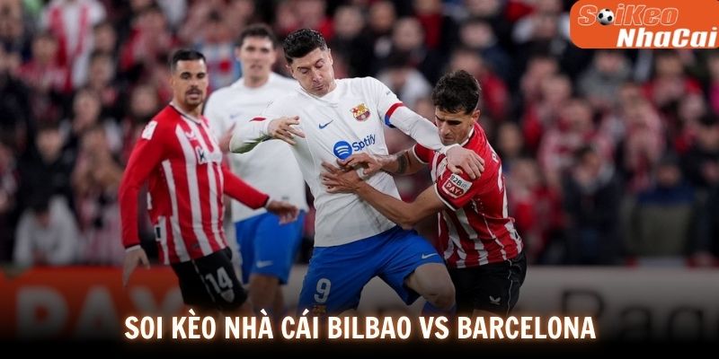 Soi kèo nhà cái Bilbao vs Barcelona