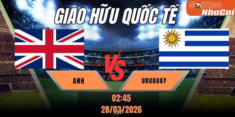 Soi kèo nhà cái Anh vs Uruguay 02h45 ngày 28/03 - Giao hữu quốc tế