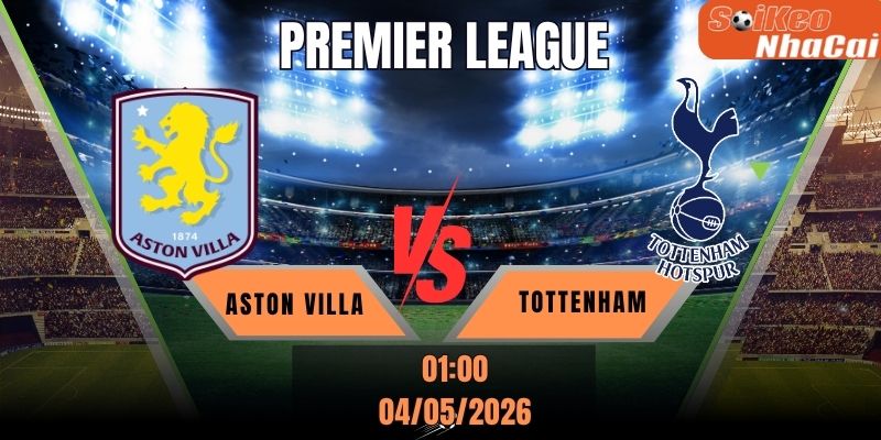 Soi kèo nhà cái Aston Villa vs Tottenham 01h00 ngày 04/05 - Premier League