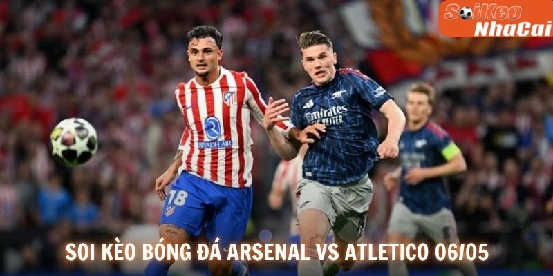 Soi kèo nhà cái Arsenal vs Atletico Madrid tỷ lệ thực tế 06/05