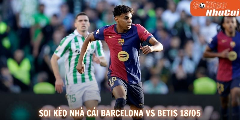 Soi kèo nhà cái Barcelona vs Betis 18/05