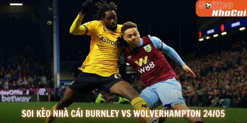 Soi kèo nhà cái Burnley vs Wolverhampton ngày 24/05