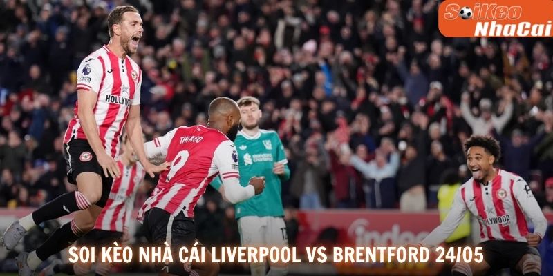 Soi kèo nhà cái Liverpool vs Brentford 24/05