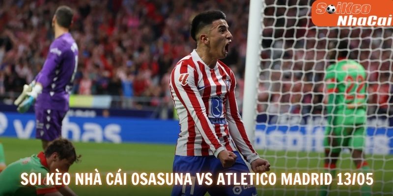 Soi kèo nhà cái Osasuna vs Atletico Madrid 13/05