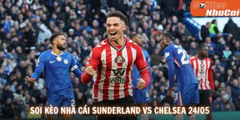 Soi kèo nhà cái Sunderland vs Chelsea 24/05