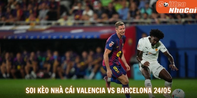 Soi kèo nhà cái Valencia vs Barcelona 25/05