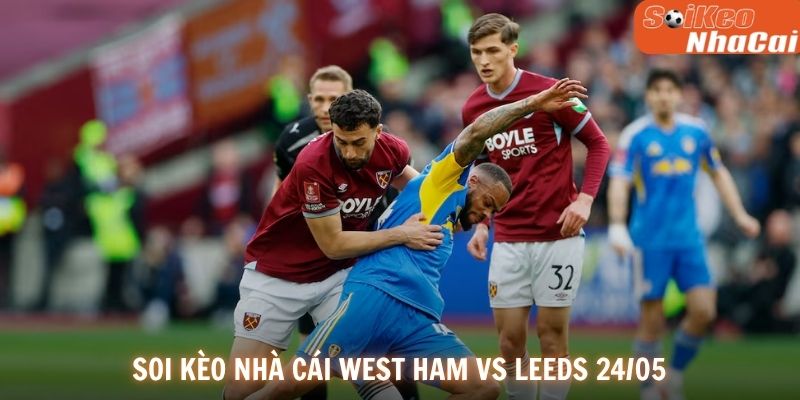 Soi kèo nhà cái West Ham vs Leeds 24/05