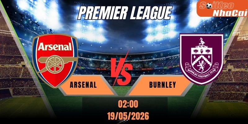 Soi kèo nhà cái Arsenal vs Burnley 02h00 ngày 19/05 - Premier League