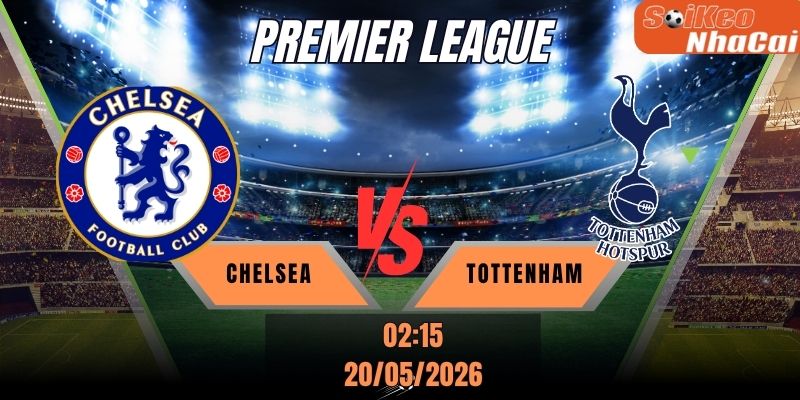 Soi kèo nhà cái Chelsea vs Tottenham 02h15 ngày 20/05 - Premier League