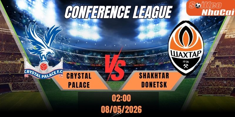Soi kèo nhà cái Crystal Palace vs Shakhtar Donetsk 02h00 ngày 08/05 - Conference League