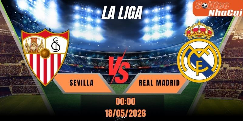Soi kèo nhà cái Sevilla vs Real Madrid 00h00 ngày 18/05 - La Liga