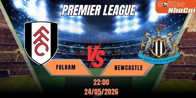 Soi kèo nhà cái Fulham vs Newcastle 22h00 ngày 24/05 - Premier League