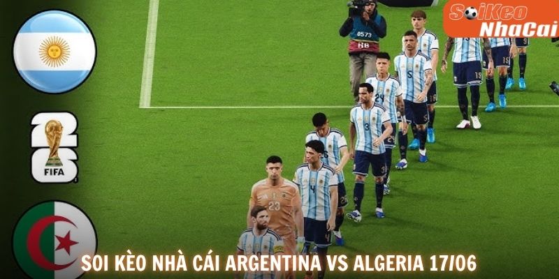 Soi kèo nhà cái Argentina vs Algeria 17/06