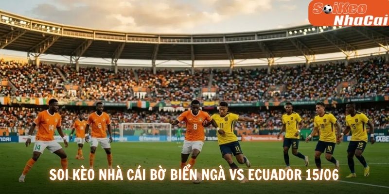 Soi kèo nhà cái Bờ Biển Ngà vs Ecuador 15/06