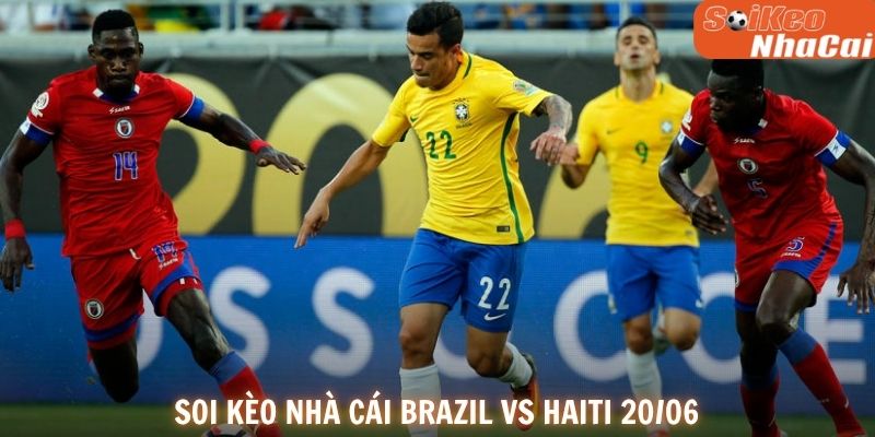 Soi kèo nhà cái Brazil vs Haiti 20/06