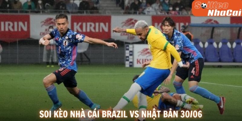 Soi kèo nhà cái Brazil vs Nhật Bản 30/06