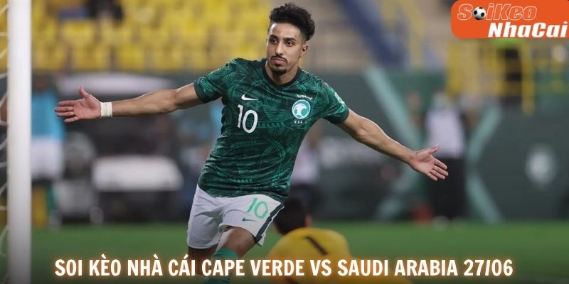 Soi kèo nhà cái Cape Verde vs Saudi Arabia 27/06