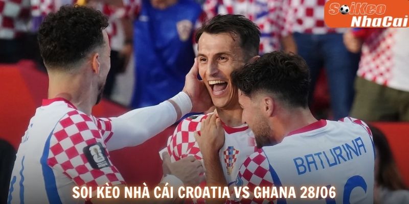 Soi kèo nhà cái Croatia vs Ghana 28/06