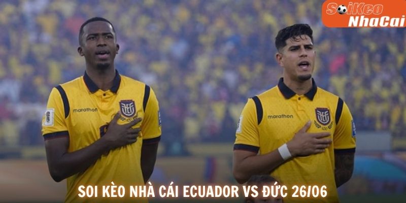 Soi kèo nhà cái Ecuador vs Đức 26/06