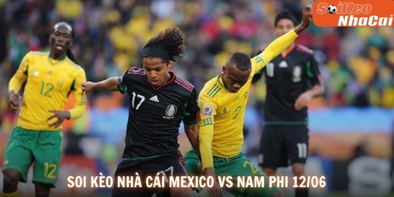 Soi kèo nhà cái Mexico vs Nam Phi 12/06