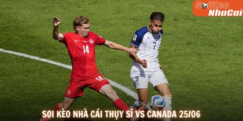 Soi kèo nhà cái Thụy Sĩ vs Canada 25/06