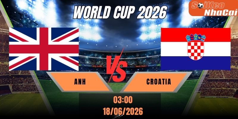 Soi kèo nhà cái Anh vs Croatia 03h00 ngày 18/06 - World Cup 2026