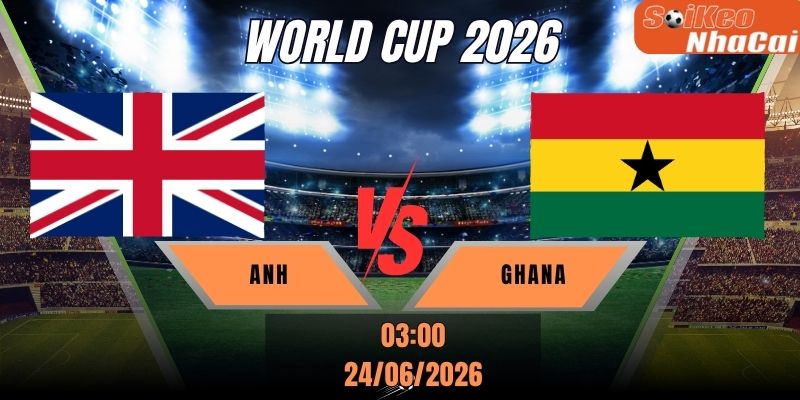 Soi kèo nhà cái Anh vs Ghana 03h00 ngày 24/06 - World Cup 2026