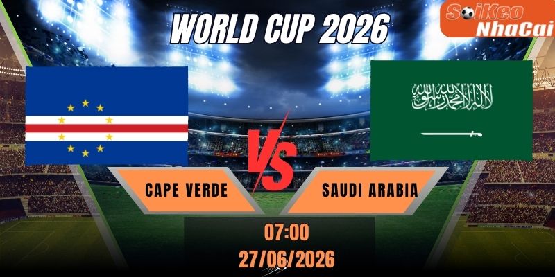 Soi kèo nhà cái Cape Verde vs Saudi Arabia 07h00 ngày 27/06 - World Cup 2026