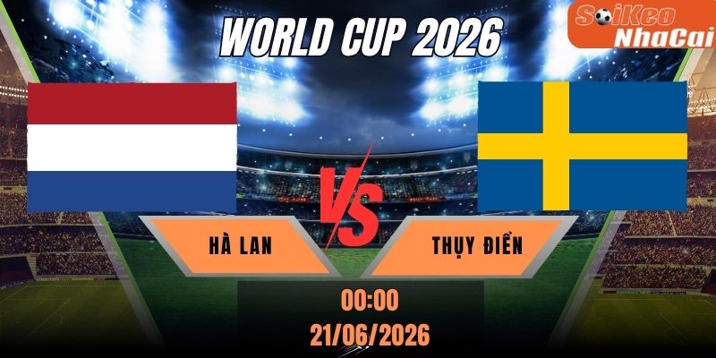 Soi kèo nhà cái Hà Lan vs Thụy Điển 00h00 ngày 21/06 - World Cup 2026
