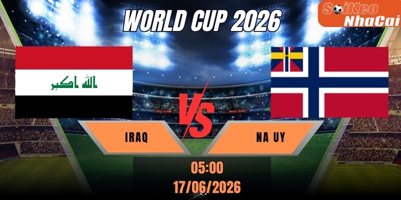 Soi kèo nhà cái Iraq vs Na Uy 05h00 ngày 17/06 - World Cup 2026