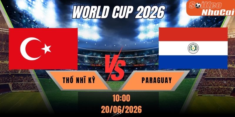 Soi kèo nhà cái Thổ Nhĩ Kỳ vs Paraguay 10h00 ngày 20/06 - World Cup 2026