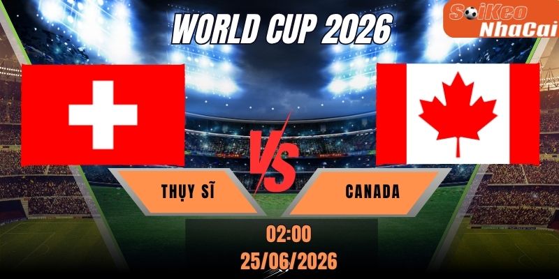 Soi kèo nhà cái Thụy Sĩ vs Canada 02h00 ngày 25/06 - World Cup 2026