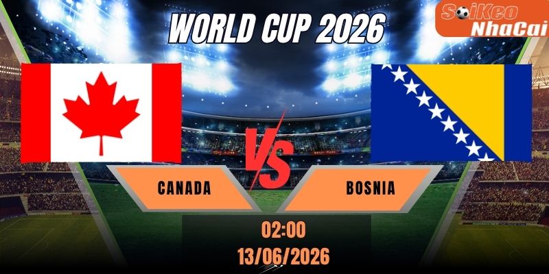Soi kèo nhà cái Canada vs Bosnia 02h00 ngày 13/06 – World Cup 2026