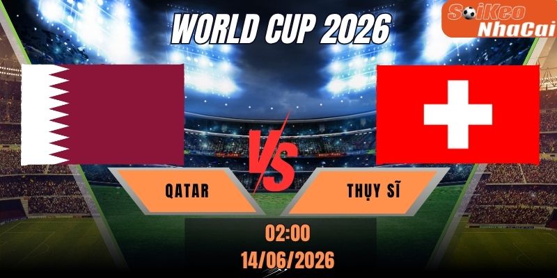 Soi kèo nhà cái Qatar vs Thụy Sĩ 02h00 ngày 14/06 – World Cup 2026