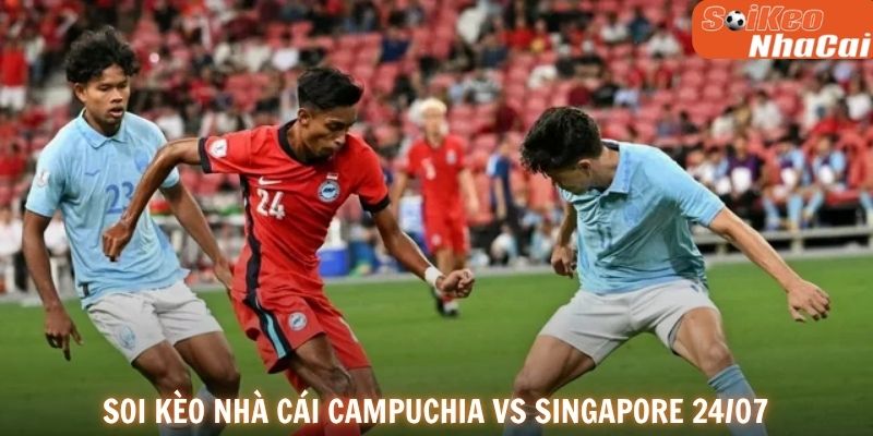 Soi kèo nhà cái Campuchia vs Singapore 24/07