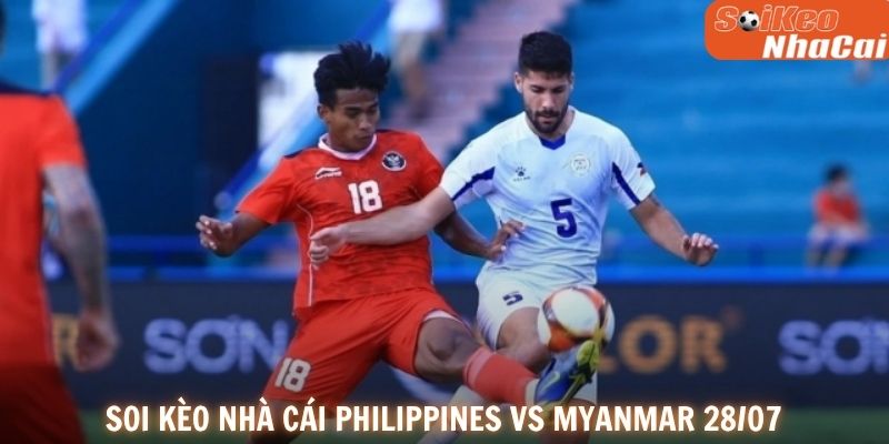 Soi kèo nhà cái Philippines vs Myanmar 28/07