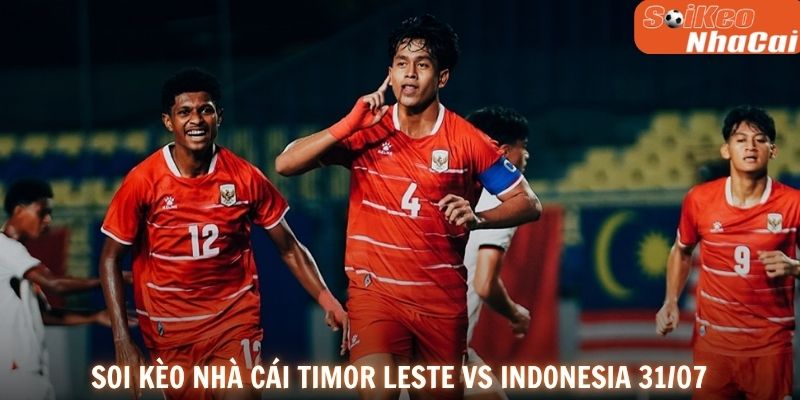 Soi kèo nhà cái Timor-Leste vs Indonesia 31/07