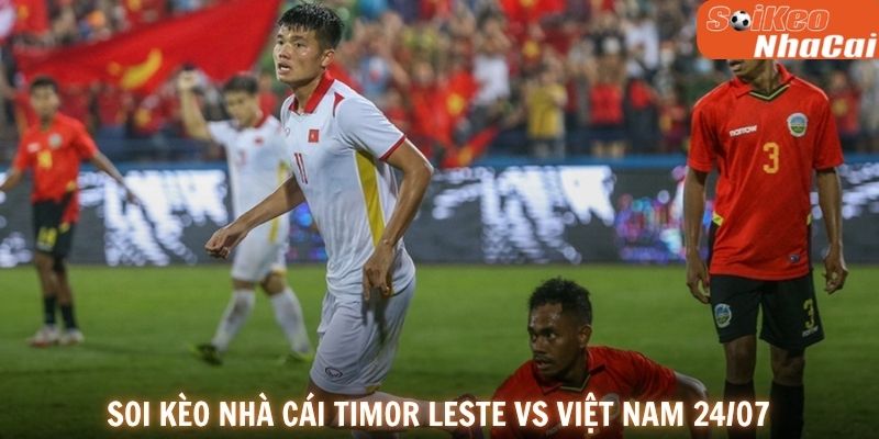 Soi kèo nhà cái Timor Leste vs Việt Nam 24/07