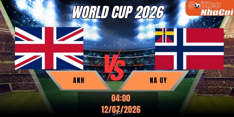 Soi kèo nhà cái Anh vs Na Uy 04h00 ngày 12/07 - Tứ kết World Cup 2026