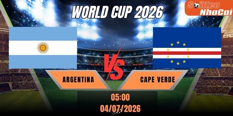 Soi kèo nhà cái Argentina vs Cape Verde 05h00 ngày 04/07 - World Cup 2026