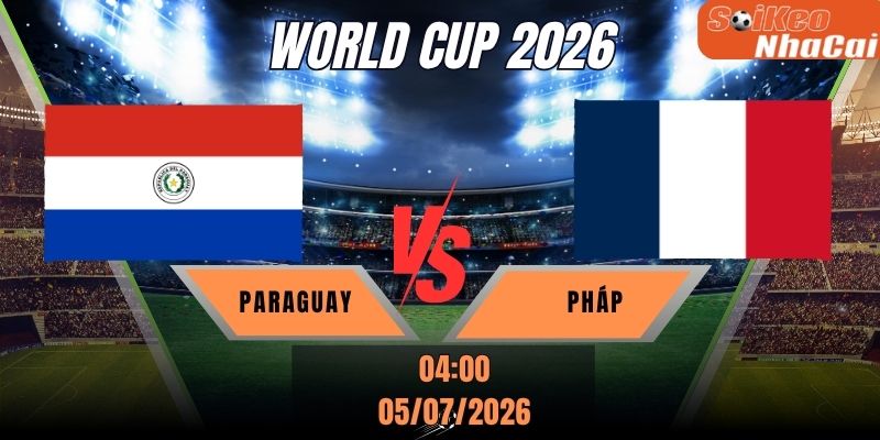 Soi kèo nhà cái Paraguay vs Pháp 04h00 ngày 05/07 - World Cup 2026