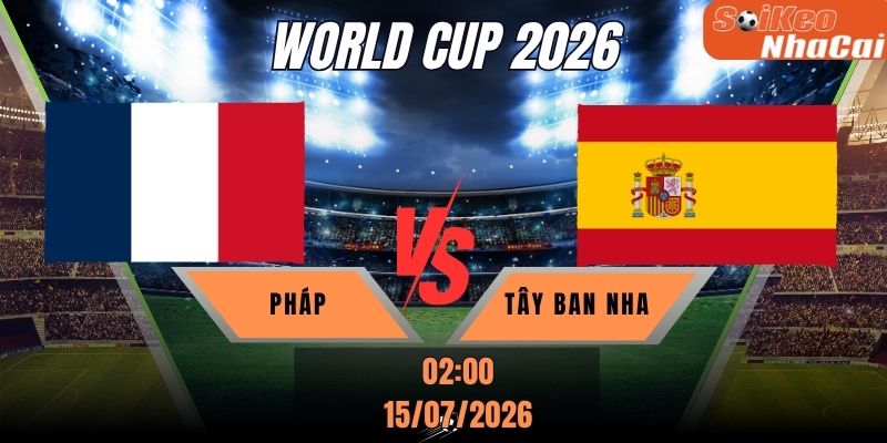 Soi kèo nhà cái Pháp vs Tây Ban Nha 02h00 ngày 15/07 - World Cup 2026