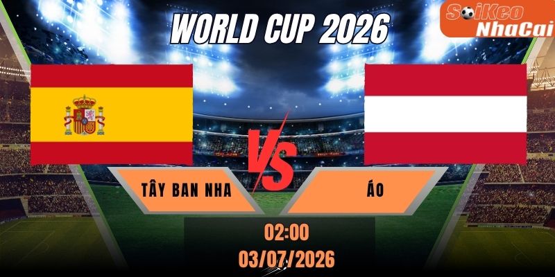 Soi kèo nhà cái Tây Ban Nha vs Áo 20h00 ngày 02/07 - World Cup 2026
