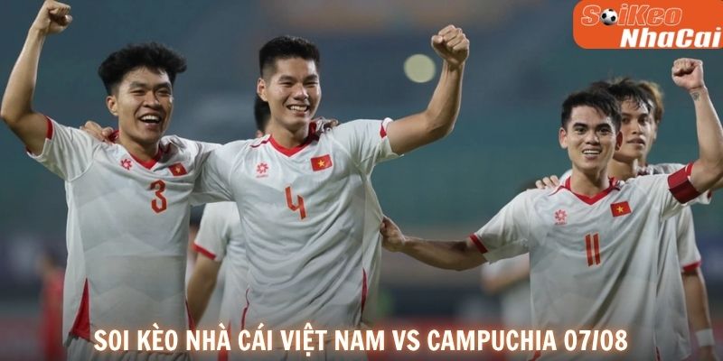 Soi kèo nhà cái Việt Nam vs Campuchia 07/08